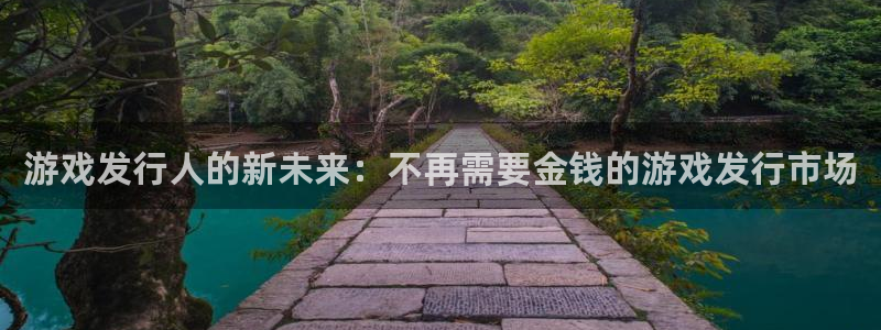 bg大游电商怎么样：游戏发行人的新未来：不再需要金钱的游戏发行市场