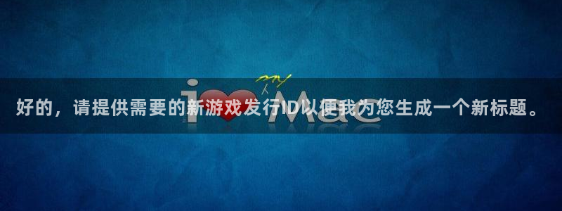 bg大游官网登录注册失败怎么回事：好的，请提供需要的新游戏发行ID以便我为您生成一个新标题。